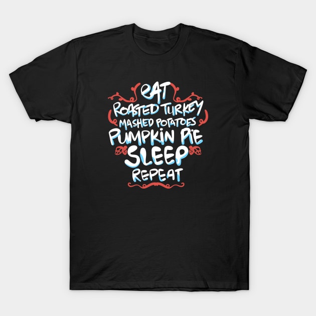 Eat Turkey Potatoes Pie Sleep Repeat T-Shirt by Pasfs0